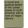 A Moral And Political Sketch Of The United States Of North America; With A Note On Negro Slavery door Achille Murat