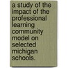 A Study Of The Impact Of The Professional Learning Community Model On Selected Michigan Schools. door Karolyn Ann Oetjen