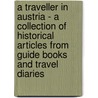 A Traveller in Austria - A Collection of Historical Articles from Guide Books and Travel Diaries door Authors Various