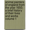 Animal Painters of England from the Year 1650; A Brief History of Their Lives and Works Volume 1 by Sir Walter Gilbey