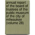 Annual Report Of The Board Of Trustees Of The Public Museum Of The City Of Milwaukee (Volume 28)
