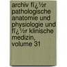 Archiv Fï¿½R Pathologische Anatomie Und Physiologie Und Fï¿½R Klinische Medizin, Volume 31 door Rudolf Ludwig Karl Virchow