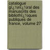 Catalogue Gï¿½Nï¿½Ral Des Manuscrits Des Bibliothï¿½Ques Publiques De France, Volume 27 door Ulysse Robert