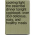 Cooking Light the Essential Dinner Tonight Cookbook: Over 350 Delicious, Easy, and Healthy Meals