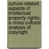 Culture-Related Aspects Of Intellectual Property Rights: A Cross-Cultural Analysis Of Copyright.