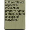 Culture-Related Aspects Of Intellectual Property Rights: A Cross-Cultural Analysis Of Copyright. by Seung-Hwan Mun
