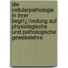 Die Cellularpathologie in Ihrer Begrï¿½Ndung Auf Physiologische Und Pathologische Gewebelehre by Rudolf Ludwig Karl Virchow