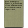 Elder Northfield's Home; Or, Sacrificed on the Mormon Altar. a Story of Territorial Days in Utah door Jennie Bartlett Switzer