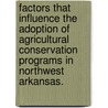 Factors That Influence The Adoption Of Agricultural Conservation Programs In Northwest Arkansas. door Edison Froelich