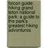 Falcon Guide: Hiking Grand Teton National Park: A Guide to the Park's Greatest Hiking Adventures