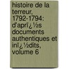 Histoire De La Terreur, 1792-1794: D'Aprï¿½S Documents Authentiques Et Inï¿½Dits, Volume 6 by Louis Mortimer Ternaux