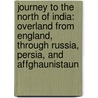 Journey to the North of India: Overland from England, Through Russia, Persia, and Affghaunistaun door Arthur Conolly