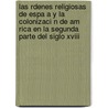 Las Rdenes Religiosas De Espa A Y La Colonizaci N De Am Rica En La Segunda Parte Del Siglo Xviii door Otto Maas