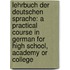 Lehrbuch Der Deutschen Sprache: a Practical Course in German for High School, Academy Or College