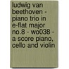 Ludwig Van Beethoven - Piano Trio In E-Flat Major No.8 - Wo038 - A Score Piano, Cello And Violin door Ludwig van Beethoven