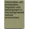 Mammalian Cell Proliferation, Migration And Development In Microengineered Cellular Environment. door Junyu Mai