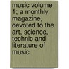Music Volume 1; A Monthly Magazine, Devoted to the Art, Science, Technic and Literature of Music door Books Group