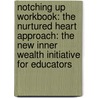Notching Up Workbook: The Nurtured Heart Approach: The New Inner Wealth Initiative For Educators by Lisa Bravo