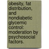 Obesity, Fat Distribution, And Nondiabetic Glycemic Control: Moderation By Psychosocial Factors. door Vera K. Tsenkova