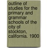 Outline of Studies for the Primary and Grammar Schools of the City of Stockton, California. 1900 door Calif Board of Education Stockton