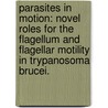 Parasites In Motion: Novel Roles For The Flagellum And Flagellar Motility In Trypanosoma Brucei. by Katherine Sampson Ralston
