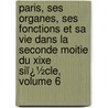 Paris, Ses Organes, Ses Fonctions Et Sa Vie Dans La Seconde Moitie Du Xixe Siï¿½Cle, Volume 6 door Maxime Du Camp