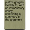 Plato's Gorgias, Literally Tr., with an Introductory Essay, Containing a Summary of the Argument door Plato Plato