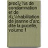 Procï¿½S De Condamnation Et De Rï¿½Habilitation De Jeanne D'Arc, Dite La Pucelle, Volume 1