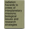 Radiation Hazards to Crews of Interplanetary Missions: Biological Issues and Research Strategies door Task Group on the Biological Effects of