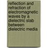 Reflection and Refraction of Electromagnetic Waves by a Dielectric Slab Between Dielectric Media door Williams W. Elwyn