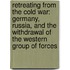 Retreating From The Cold War: Germany, Russia, And The Withdrawal Of The Western Group Of Forces