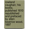 Rowland Vaughan; His Books. Published 1610 Republished and Prefaced by Ellen Beatrice Wood, 1897 by Rowland Vaughan