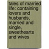 Tales of Married Life: Containing Lovers and Husbands, Married and Single, Sweethearts and Wives door Timothy Shay Arthur