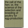 The Call of the Hen; Or, the Science of the Selection and Breeding of Poultry for Egg-Production door Walter Hogan