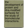 The Development Of Protein And Dna-Modified Surfaces For The Study Of Biomolecular Interactions. door Siyuan Chen