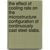The Effect Of Cooling Rate On The Microstructure Configuration Of Continuously Cast Steel Slabs. by Mohammad Reza Allazadeh
