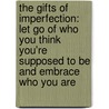 The Gifts of Imperfection: Let Go of Who You Think You're Supposed to Be and Embrace Who You Are door Brene Brown