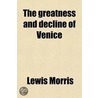 The Greatness and Decline of Venice; A Prize Essay, Read in the Theatre, Oxford, June 16th, 1858 door Sir Lewis Morris