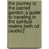 The Journey To The Sacred Garden: A Guide To Traveling In The Spiritual Realms [with Cd (audio)]