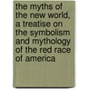 The Myths of the New World, a Treatise on the Symbolism and Mythology of the Red Race of America door Daniel Garrison Brinton