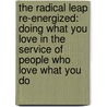 The Radical Leap Re-Energized: Doing What You Love In The Service Of People Who Love What You Do door Steve Farber