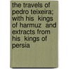 The Travels of Pedro Teixeira; With His  Kings of Harmuz  and Extracts from His  Kings of Persia door Pedro Teixeira