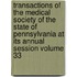 Transactions of the Medical Society of the State of Pennsylvania at Its Annual Session Volume 33
