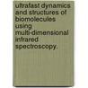 Ultrafast Dynamics And Structures Of Biomolecules Using Multi-Dimensional Infrared Spectroscopy. by Soohwan Sul