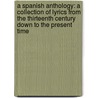 a Spanish Anthology: a Collection of Lyrics from the Thirteenth Century Down to the Present Time door Jeremiah Denis Matthias Ford