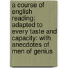 A Course Of English Reading: Adapted To Every Taste And Capacity: With Anecdotes Of Men Of Genius door Joseph Green Cogswell