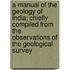 A Manual of the Geology of India; Chiefly Compiled from the Observations of the Geological Survey