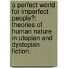 A Perfect World For Imperfect People?: Theories Of Human Nature In Utopian And Dystopian Fiction. door Nivedita Bagchi