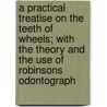 A Practical Treatise on the Teeth of Wheels; With the Theory and the Use of Robinsons Odontograph door Stillman Williams Robinson