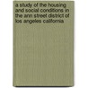A Study of the Housing and Social Conditions in the Ann Street District of Los Angeles California by Gladys Patric
